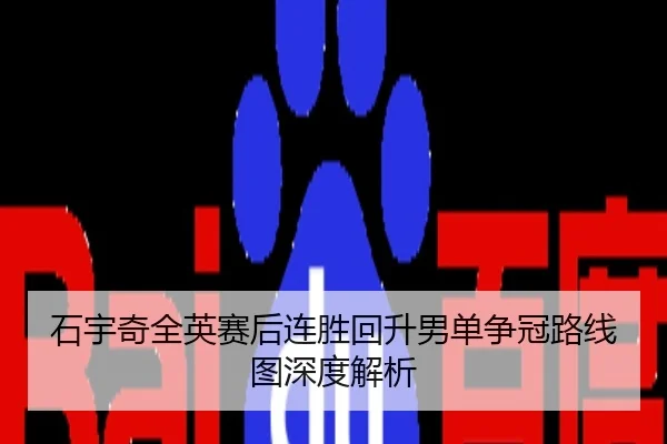 石宇奇全英赛后连胜回升男单争冠路线图深度解析